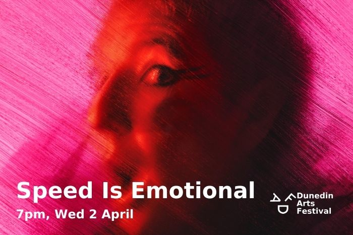 Speed is Emotional – Dunedin Arts Festival – April 2025